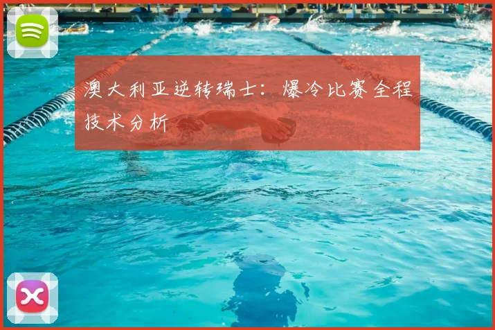 澳大利亚逆转瑞士:爆冷比赛全程技术分析