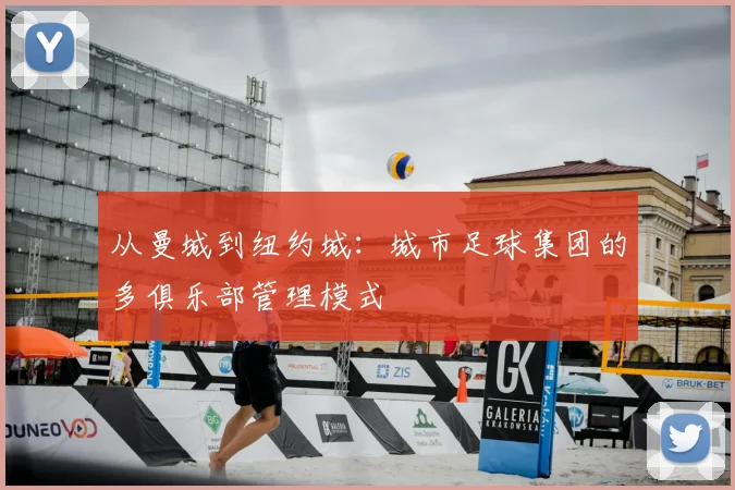 从曼城到纽约城：城市足球集团的多俱乐部管理模式