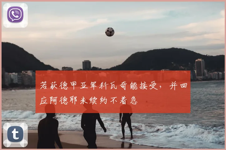 若获德甲亚军科瓦奇能接受,并回应阿德耶米续约不着急