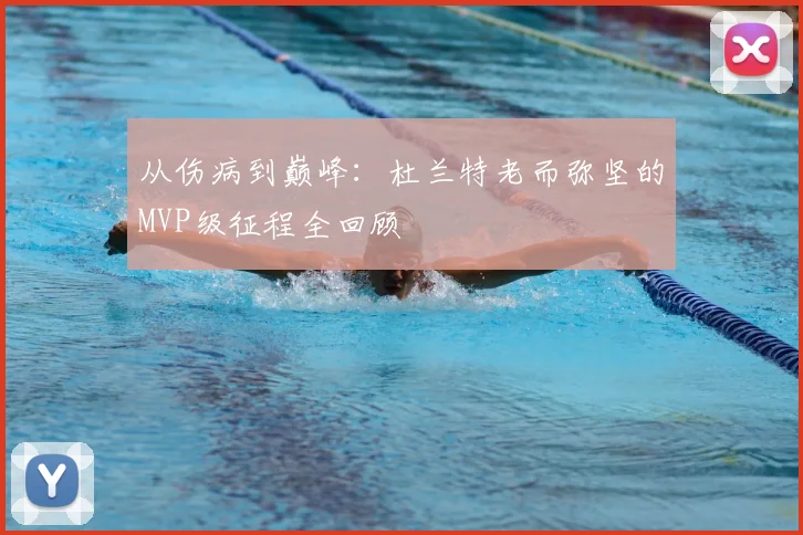 从伤病到巅峰：杜兰特老而弥坚的MVP级征程全回顾