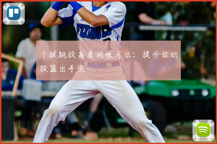干拔跳投高度训练方法:提升你的投篮出手点